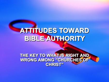 ATTITUDES TOWARD BIBLE AUTHORITY THE KEY TO WHAT IS RIGHT AND WRONG AMONG “CHURCHES OF CHRIST”