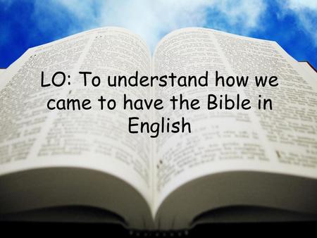 LO: To understand how we came to have the Bible in English.