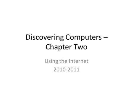 Discovering Computers – Chapter Two Using the Internet 2010-2011.
