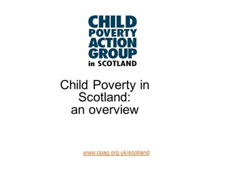 Www.cpag.org.uk/scotland Child Poverty in Scotland: an overview.