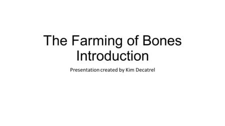 The Farming of Bones Introduction Presentation created by Kim Decatrel.