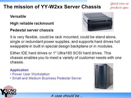 A case should be... The mission of YY-W2xx Server Chassis Application Power User Workstation Small and Medium Business Pedestal Server Quick view at products.