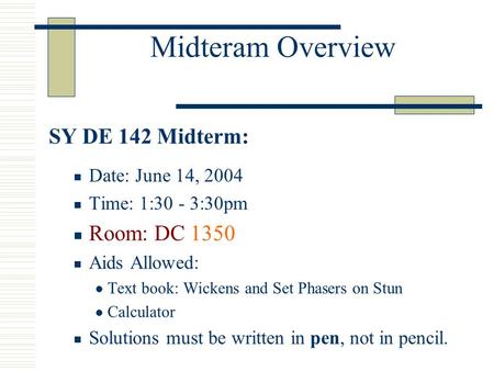 Midteram Overview SY DE 142 Midterm: Date: June 14, 2004 Time: 1:30 - 3:30pm Room: DC 1350 Aids Allowed: Text book: Wickens and Set Phasers on Stun Calculator.