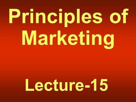 Principles of Marketing Lecture-15. Summary of Lecture-14.