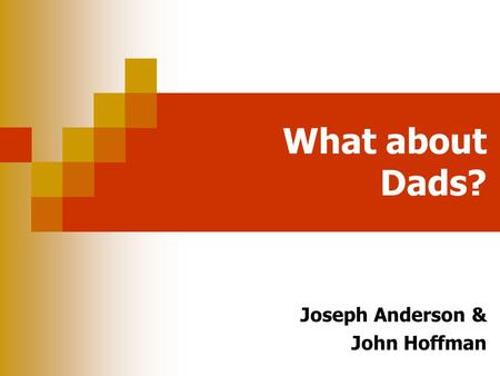 What about Dads? Joseph Anderson & John Hoffman Welcome What about Dads is a conversation about two fathers unique perspective on what inclusion has.