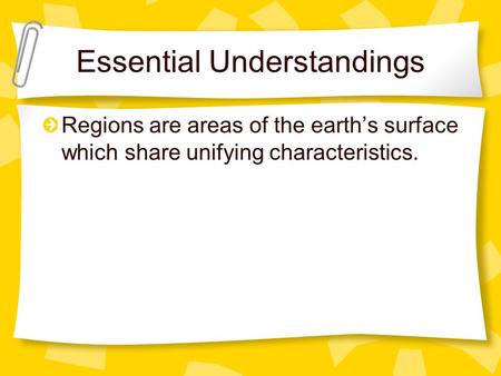 Essential Understandings Regions are areas of the earth’s surface which share unifying characteristics.