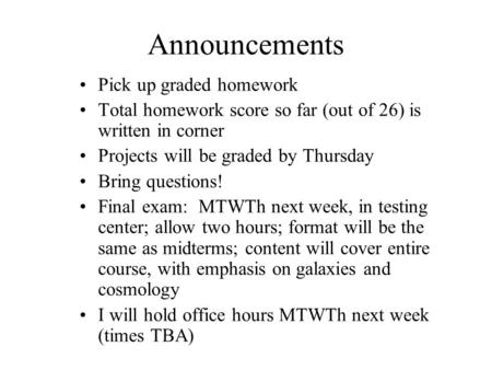Announcements Pick up graded homework Total homework score so far (out of 26) is written in corner Projects will be graded by Thursday Bring questions!