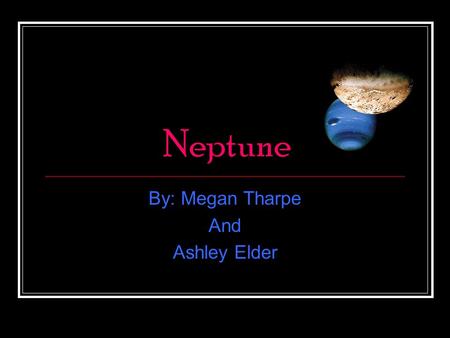 Neptune By: Megan Tharpe And Ashley Elder. Neptune Facts Neptune is the 8 th planet from the sun Its orbit: 4,504,000,000 km from sun Diameter: 49,532.