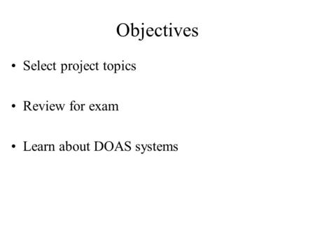 Objectives Select project topics Review for exam Learn about DOAS systems.
