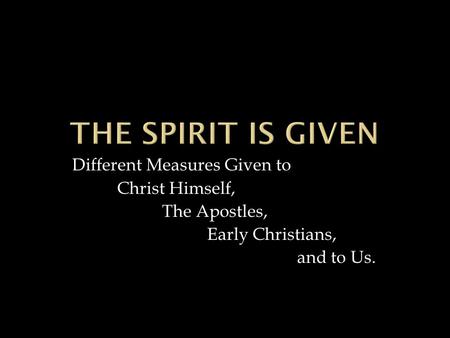 Different Measures Given to Christ Himself, The Apostles, Early Christians, and to Us.