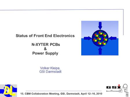 15. CBM Collaboration Meeting, GSI, Darmstadt, April 12–16, 2010 Status of Front End Electronics N-XYTER PCBs & Power Supply Volker Kleipa, GSI Darmstadt.