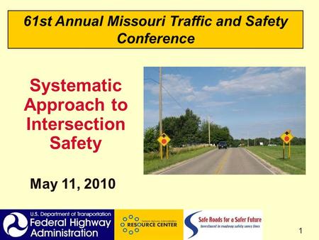 Safety and Design National Technical Services Team 1 Systematic Approach to Intersection Safety May 11, 2010 61st Annual Missouri Traffic and Safety Conference.