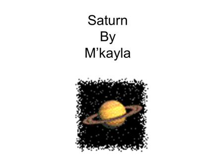 Saturn By M’kayla. Saturn is named after Saturn the god of Agriculture. The god Saturn was also the god of time,therefore the slowest orbiting planet.