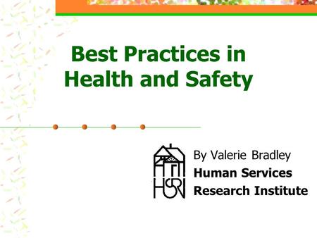 Best Practices in Health and Safety By Valerie Bradley Human Services Research Institute.