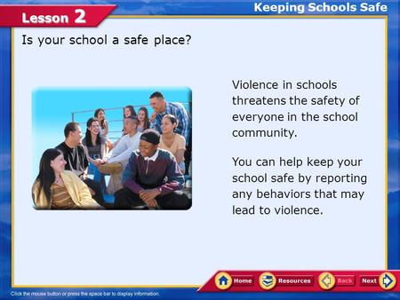 Lesson 2 Keeping Schools Safe Is your school a safe place? Violence in schools threatens the safety of everyone in the school community. You can help.