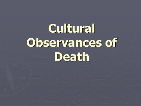 Cultural Observances of Death. Mourning ► Grief over the death of someone ► A cultural complex of behaviors in which the bereaved participate or are expected.