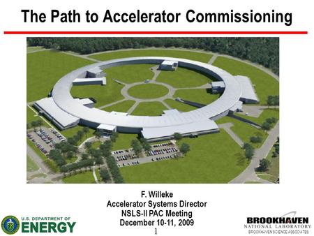 1 BROOKHAVEN SCIENCE ASSOCIATES The Path to Accelerator Commissioning F. Willeke Accelerator Systems Director NSLS-II PAC Meeting December 10-11, 2009.