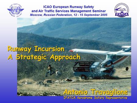 ICAO European Runway Safety and Air Traffic Services Management Seminar Moscow, Russian Federation, 12 - 15 September 2005 Antonio Travaglione IFATCA.