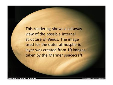 This rendering shows a cutaway view of the possible internal structure of Venus. The image used for the outer atmospheric layer was created from 10 images.