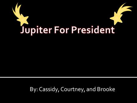 By: Cassidy, Courtney, and Brooke.  Jupiter is our biggest planet in the solar system.