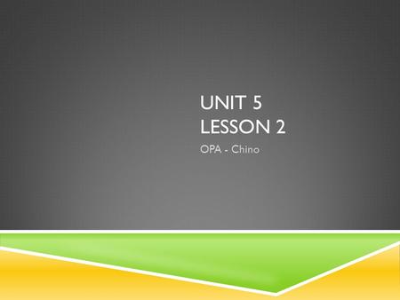 Unit 5 Lesson 2 OPA - Chino.