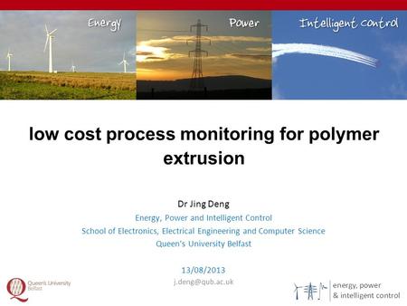 Low cost process monitoring for polymer extrusion 1 Dr Jing Deng Energy, Power and Intelligent Control School of Electronics, Electrical Engineering and.