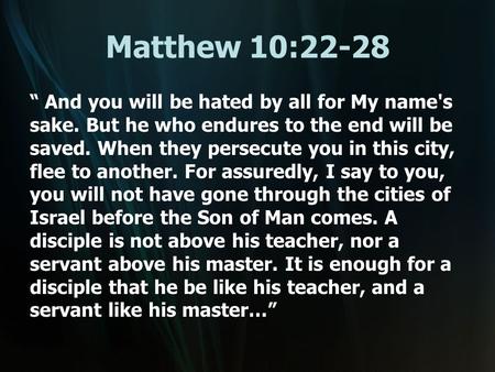 Matthew 10:22-28 “ And you will be hated by all for My name's sake. But he who endures to the end will be saved. When they persecute you in this city,