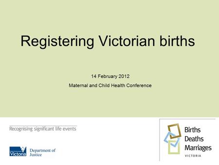 14 February 2012 Maternal and Child Health Conference Registering Victorian births.