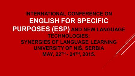 INTERNATIONAL CONFERENCE ON ENGLISH FOR SPECIFIC PURPOSES (ESP) AND NEW LANGUAGE TECHNOLOGIES: SYNERGIES OF LANGUAGE LEARNING UNIVERSITY OF NIŠ, SERBIA.