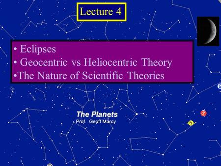 © 2005 Pearson Education Inc., publishing as Addison-Wesley The Planets Prof. Geoff Marcy Eclipses Geocentric vs Heliocentric Theory The Nature of Scientific.