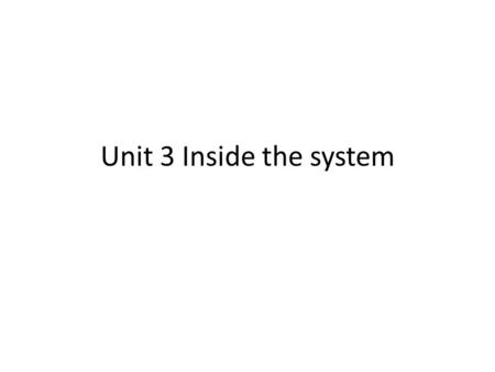 Unit 3 Inside the system.
