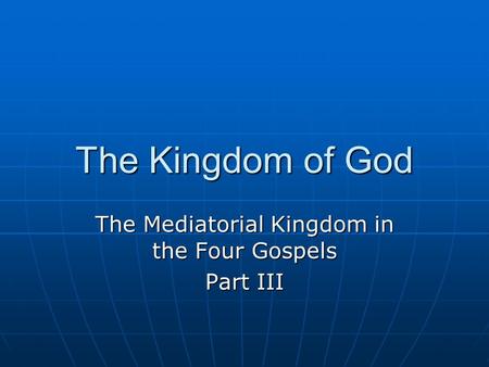 The Kingdom of God The Mediatorial Kingdom in the Four Gospels Part III.