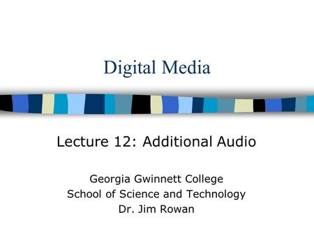 Digital Media Lecture 12: Additional Audio Georgia Gwinnett College School of Science and Technology Dr. Jim Rowan.