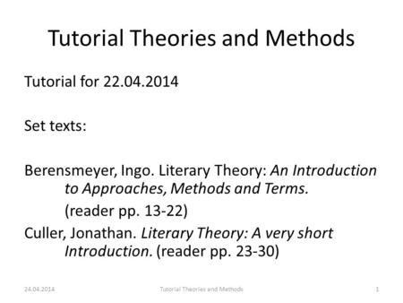 Tutorial Theories and Methods Tutorial for 22.04.2014 Set texts: Berensmeyer, Ingo. Literary Theory: An Introduction to Approaches, Methods and Terms.