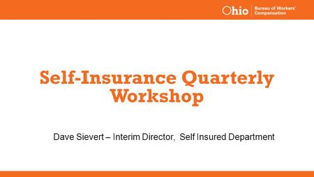 Self-Insurance Quarterly Workshop Dave Sievert – Interim Director, Self Insured Department.