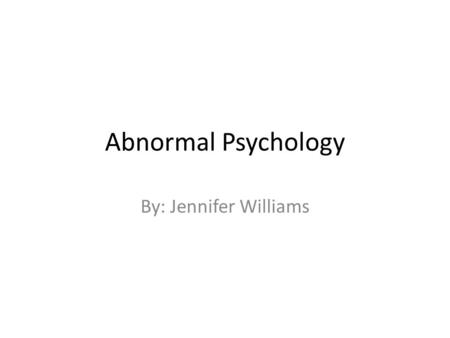 Abnormal Psychology By: Jennifer Williams. Anxiety Disorder In an anxiety disorder, aberrant fear is the central disturbance.