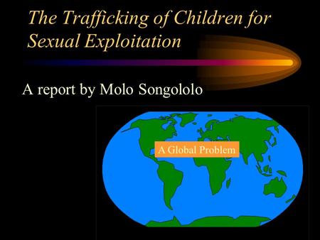 The Trafficking of Children for Sexual Exploitation A Global Problem A report by Molo Songololo.