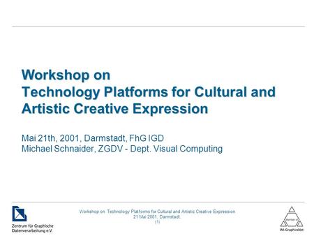 Workshop on Technology Platforms for Cultural and Artistic Creative Expression 21 Mai 2001, Darmstadt, (1) Workshop on Technology Platforms for Cultural.