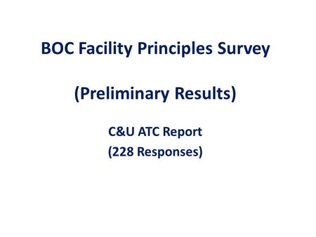 BOC Facility Principles Survey (Preliminary Results) C&U ATC Report (228 Responses)