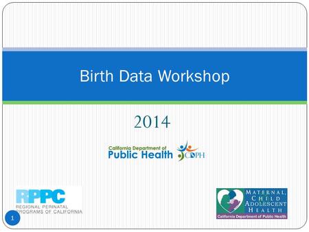 2014 Birth Data Workshop 1. 2 How Birth Certificate Data is Used in Public Health Maternal, Child and Adolescent Health Program Center for Family Health.