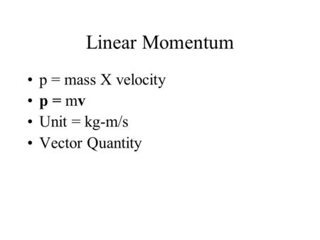 Linear Momentum p = mass X velocity p = mv Unit = kg-m/s