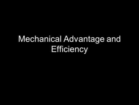 Mechanical Advantage and Efficiency