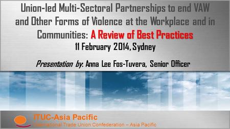 ITUC-Asia Pacific International Trade Union Confederation – Asia Pacific A Review of Best Practices Union-led Multi-Sectoral Partnerships to end VAW and.