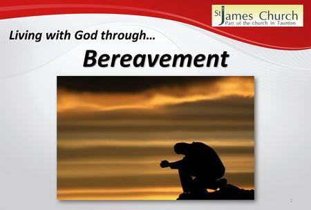 1 Living with God through… Bereavement. 2 Bereavement.