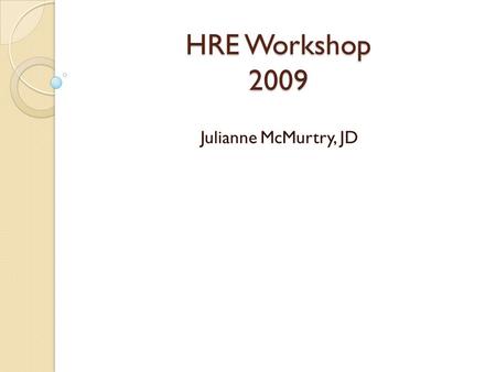 HRE Workshop 2009 Julianne McMurtry, JD. #1 Soc. 162 – Human Rights (online) Course Overview: The examination of human rights from a contemporary global.