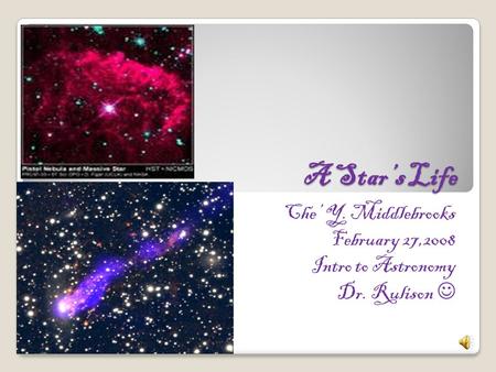 A Star’s Life Che’ Y. Middlebrooks February 27,2008 Intro to Astronomy Dr. Rulison.