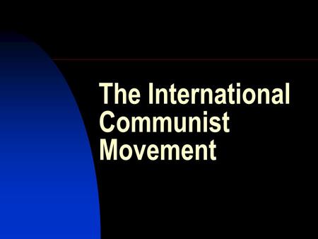 The International Communist Movement.