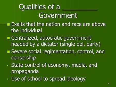 Qualities of a _________ Government Exalts that the nation and race are above the individual Exalts that the nation and race are above the individual Centralized,