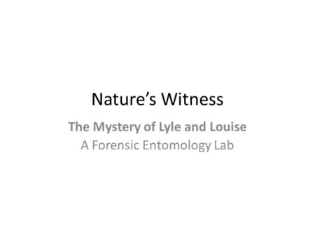 The Mystery of Lyle and Louise A Forensic Entomology Lab