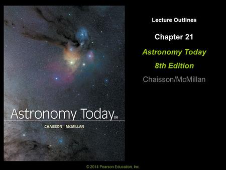 Lecture Outlines Astronomy Today 8th Edition Chaisson/McMillan © 2014 Pearson Education, Inc. Chapter 21.